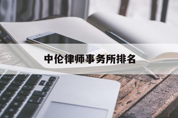 中伦律师事务所排名(中伦律师事务所律师名单)